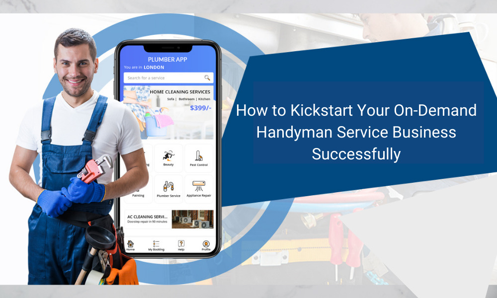 How to Kickstart Your On-Demand Handyman Service Business Successfully